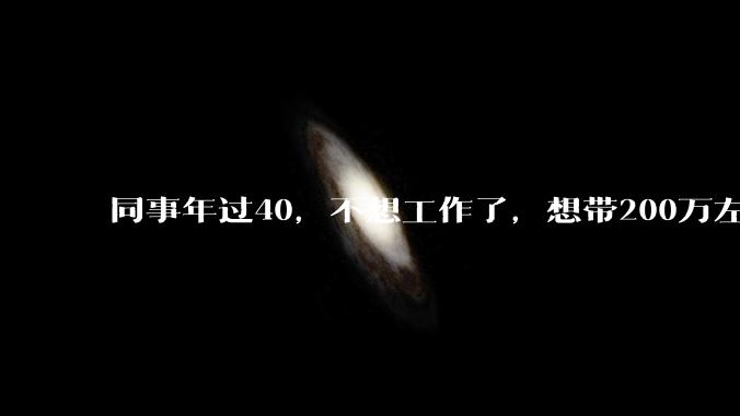 同事年过40，不想工作了，想带200万左右存款去鹤岗度余生，下场如何？